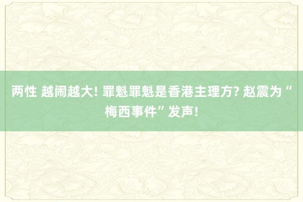 两性 越闹越大! 罪魁罪魁是香港主理方? 赵震为“梅西事件”发声!