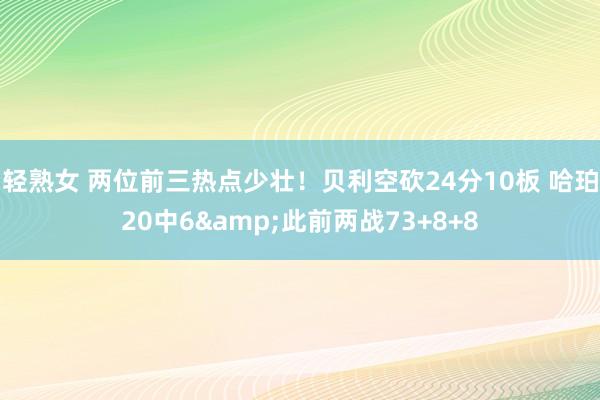 轻熟女 两位前三热点少壮！贝利空砍24分10板 哈珀20中6&此前两战73+8+8